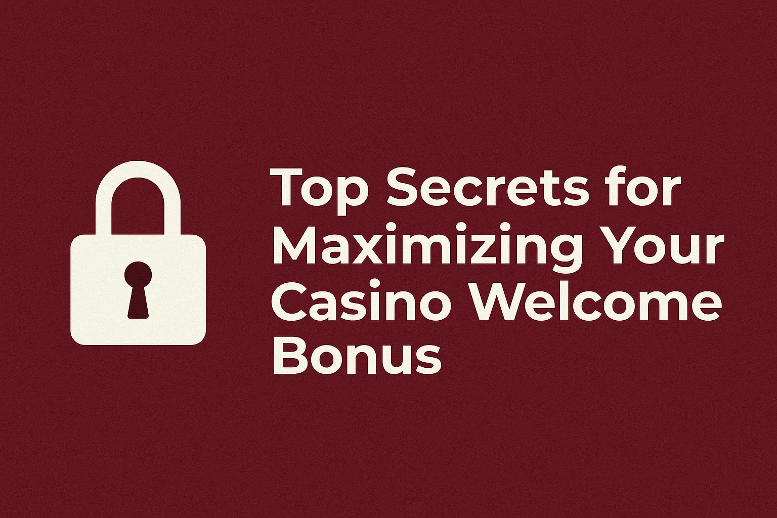 Top Secrets for Maximizing Your Casino Welcome Bonus